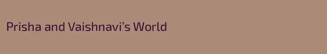 Prisha and Vaishnavi’s World